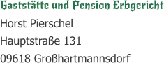 Gaststtte und Pension Erbgericht Horst Pierschel Hauptstrae 131 09618 Grohartmannsdorf